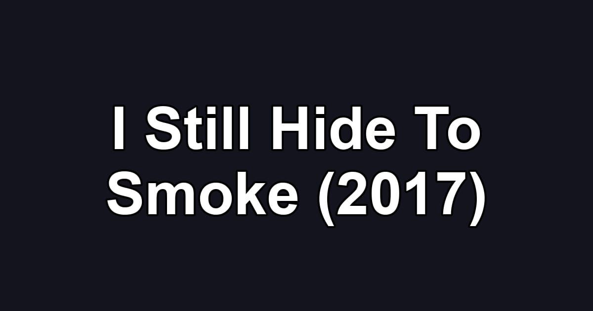 I Still Hide To Smoke (2017)