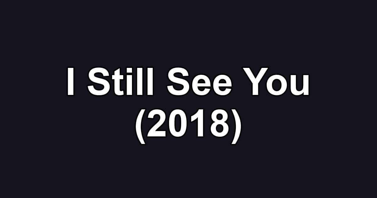 I Still See You (2018)
