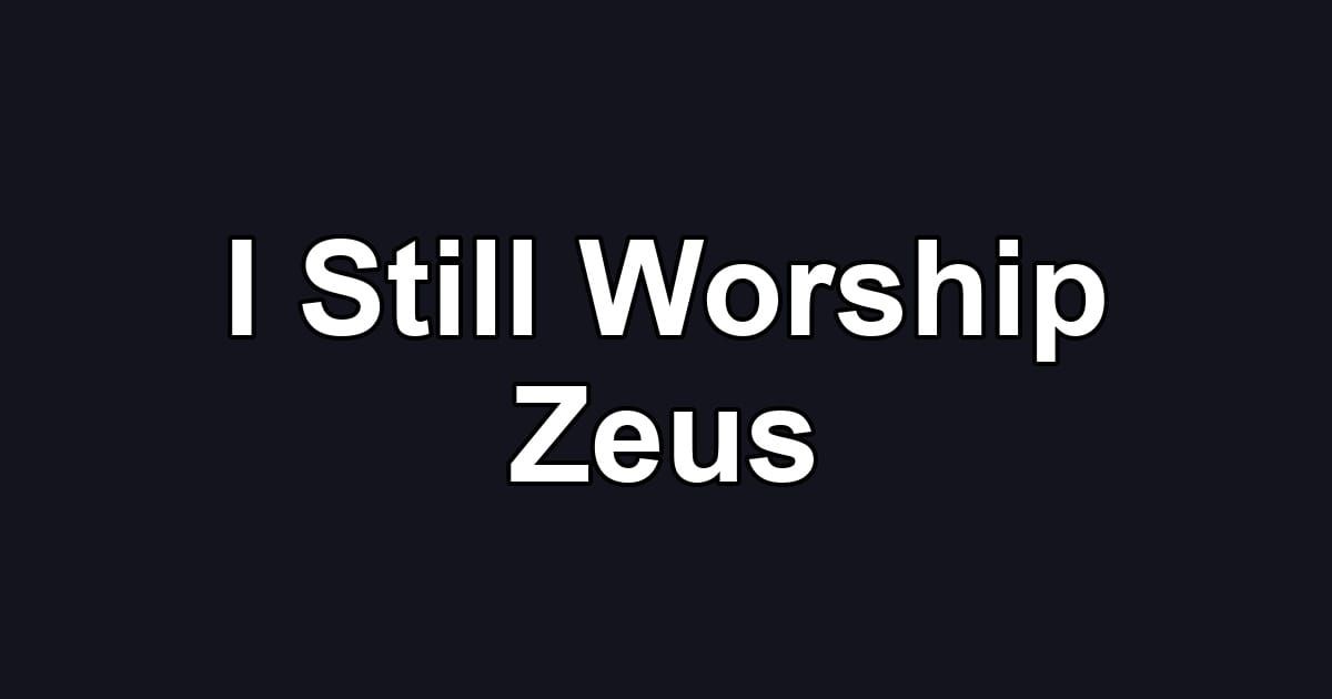 I Still Worship Zeus