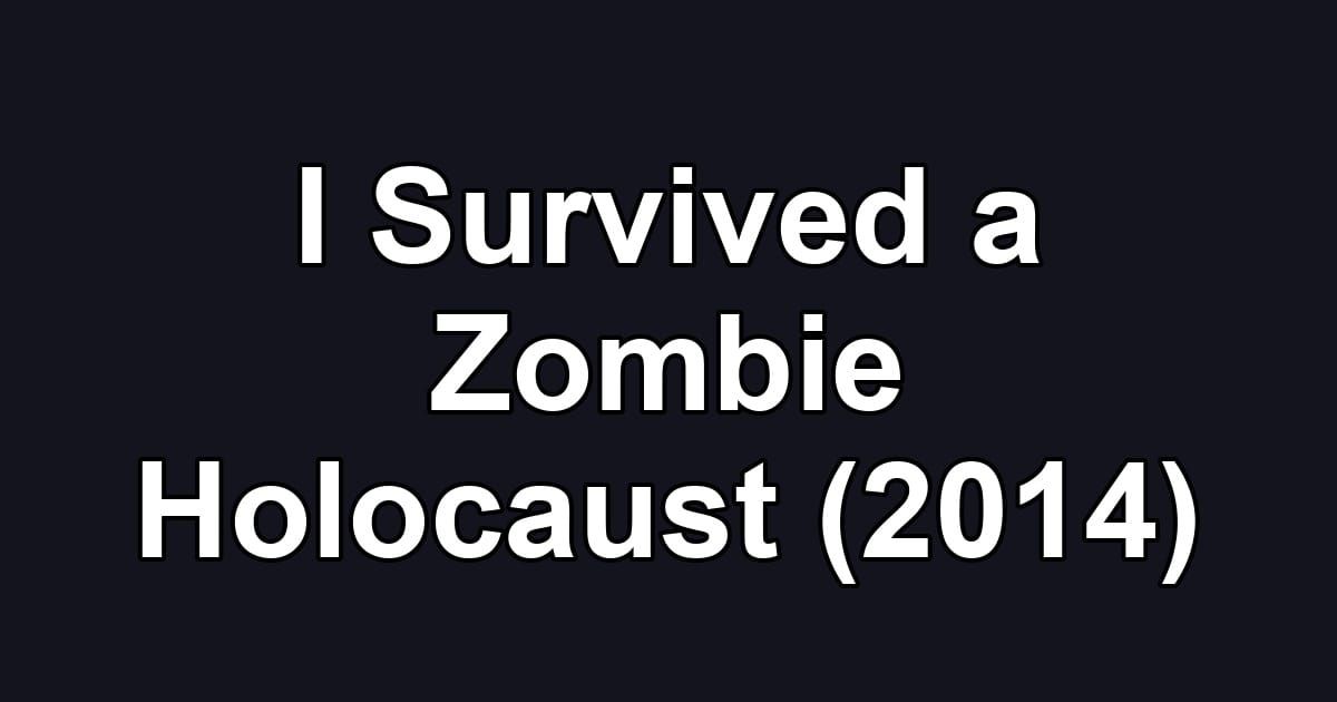 I Survived a Zombie Holocaust (2014)