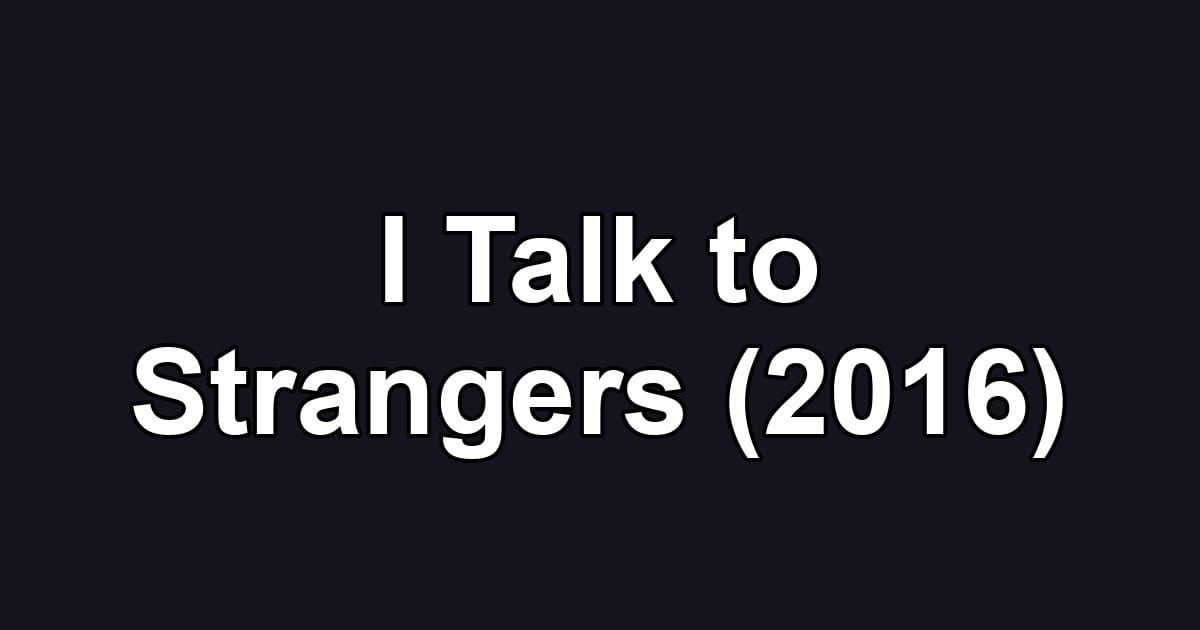 I Talk to Strangers (2016)