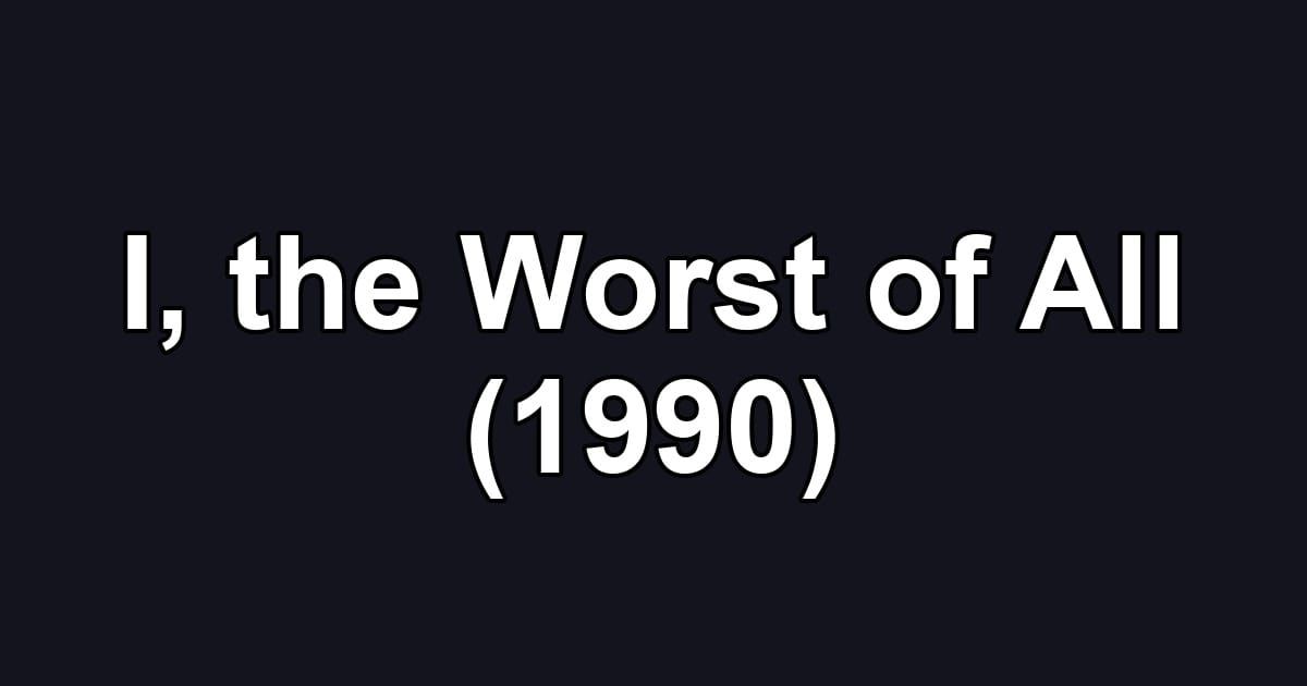 I, the Worst of All (1990)