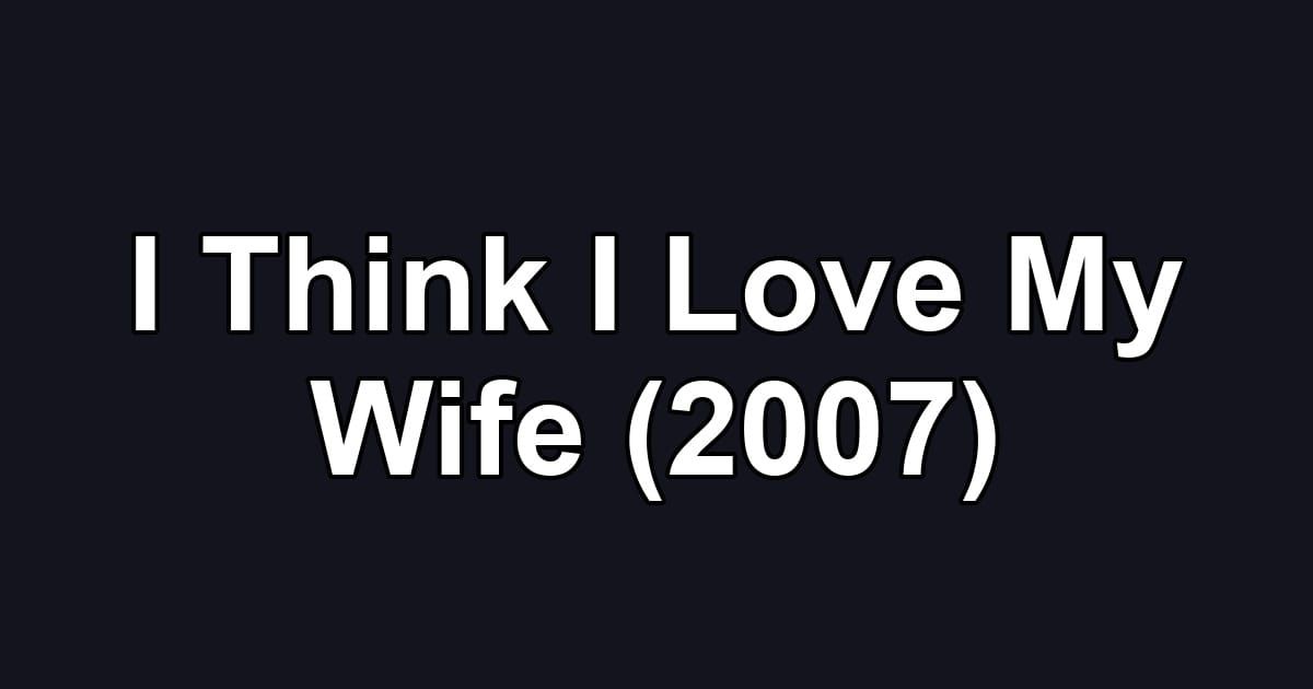 I Think I Love My Wife (2007)