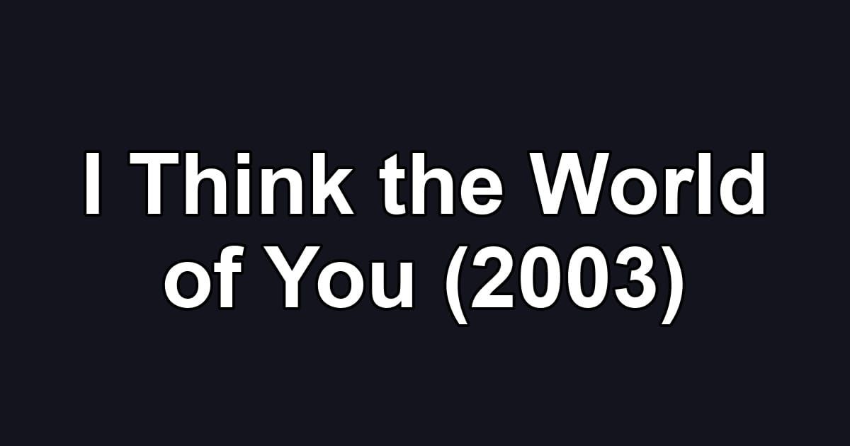 I Think the World of You (2003)