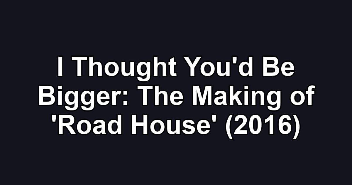 I Thought You'd Be Bigger: The Making of 'Road House' (2016)