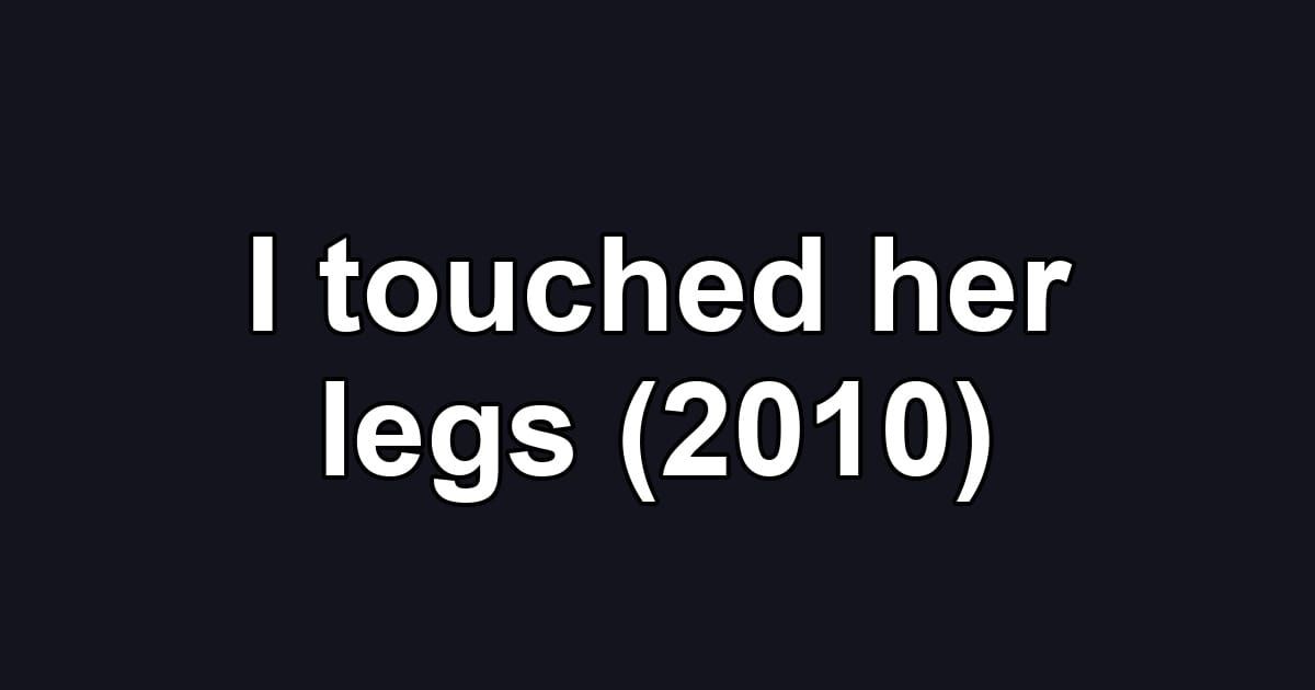 I touched her legs (2010)