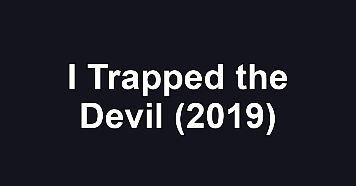 I Trapped the Devil (2019)
