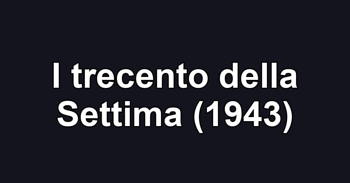 I trecento della Settima (1943)