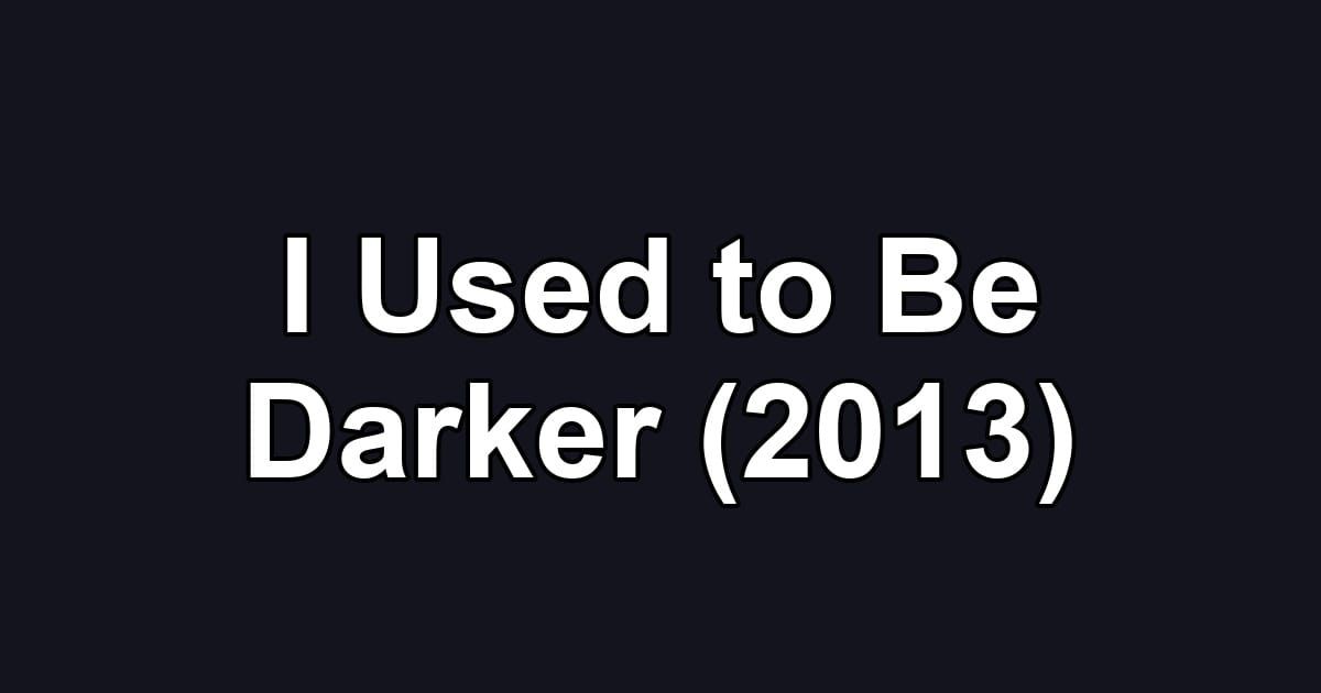 I Used to Be Darker (2013)