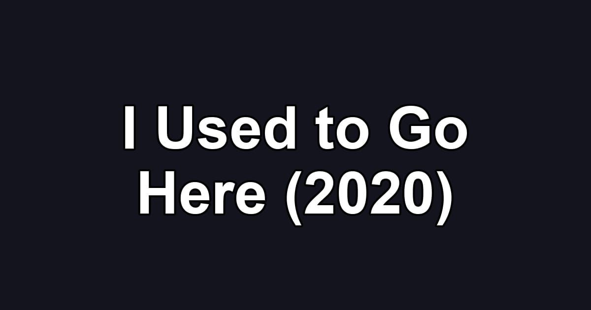 I Used to Go Here (2020)