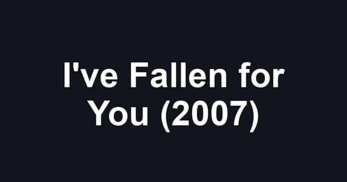 I've Fallen for You (2007)