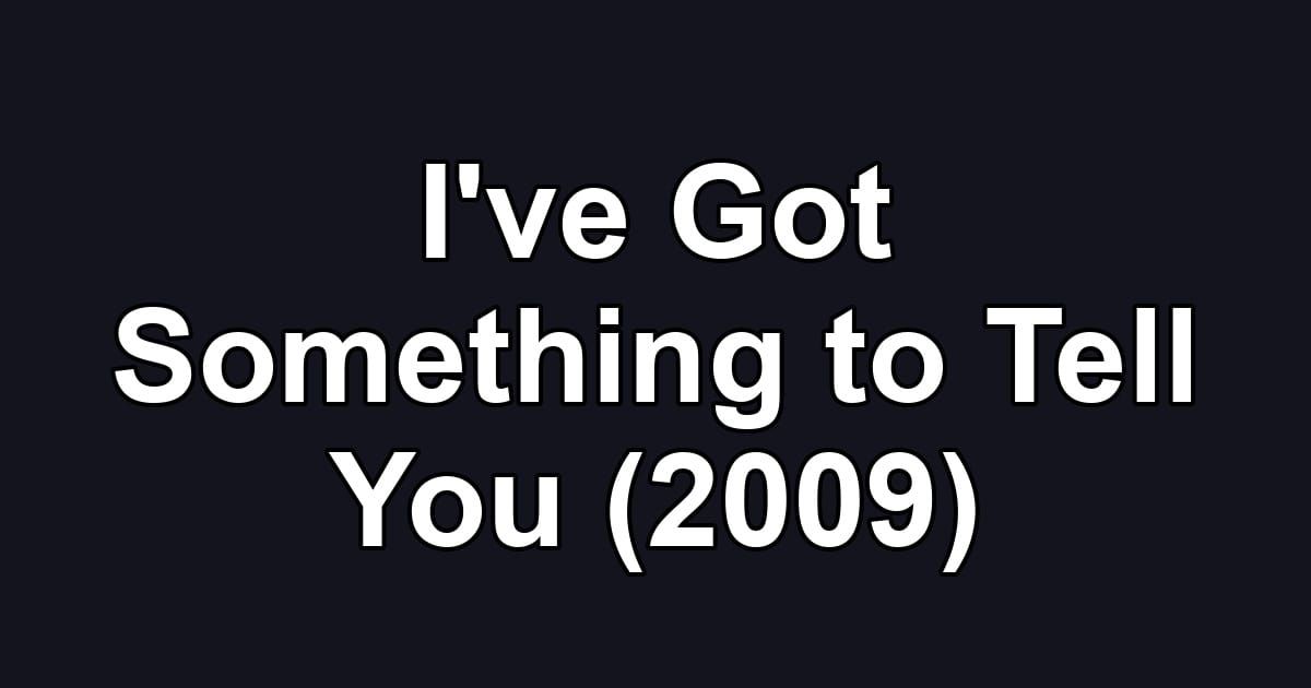 I've Got Something to Tell You (2009)