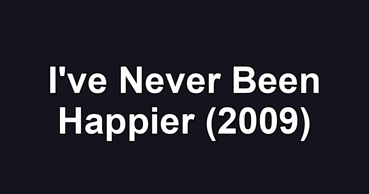 I've Never Been Happier (2009)