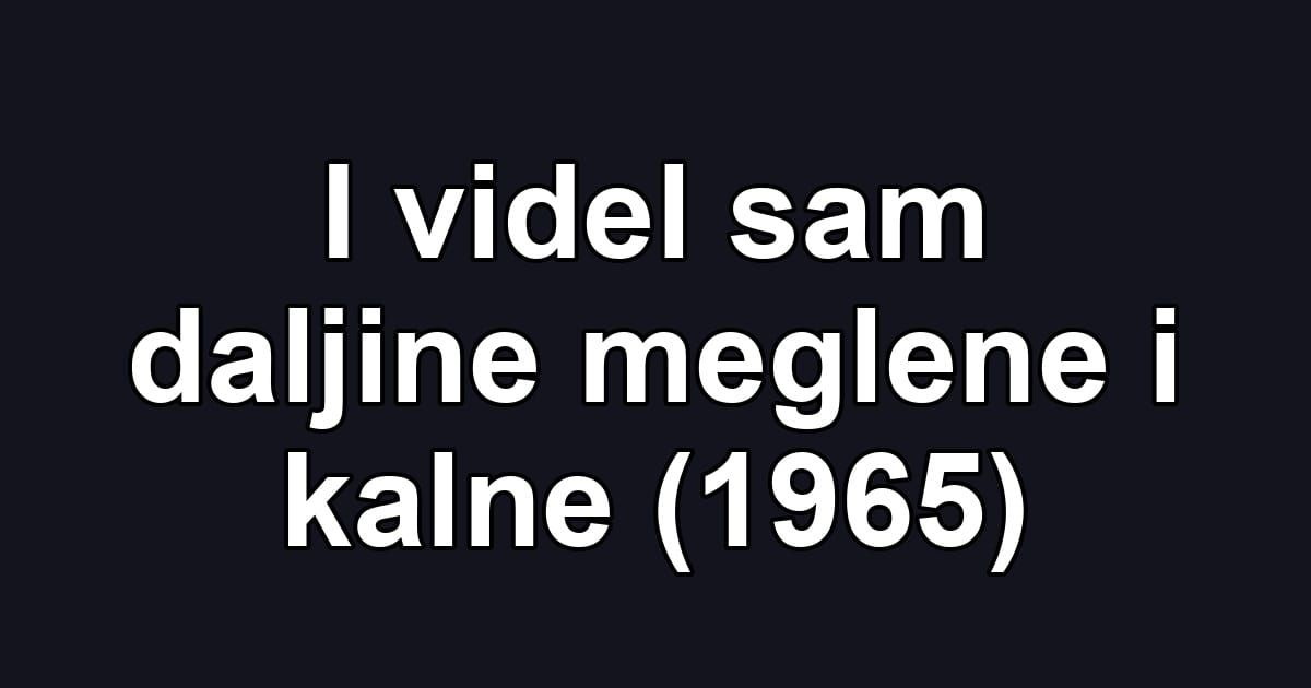 I videl sam daljine meglene i kalne (1965)