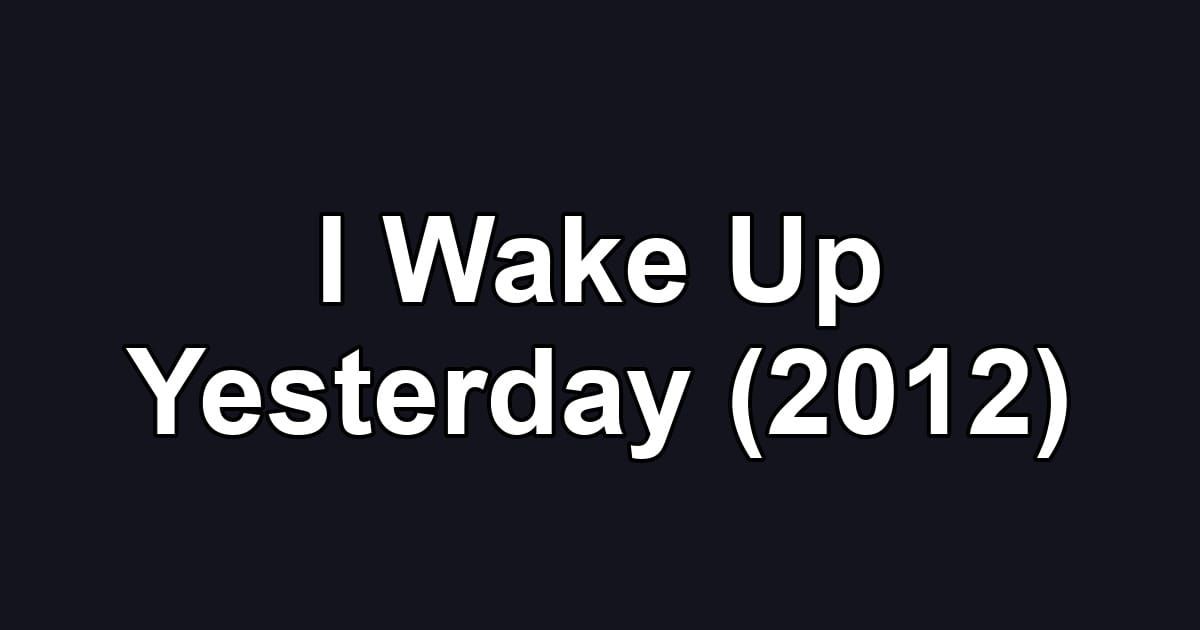 I Wake Up Yesterday (2012)