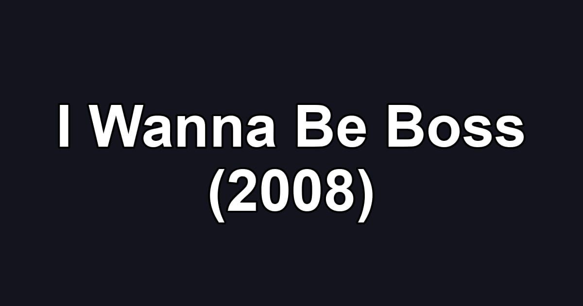 I Wanna Be Boss (2008)