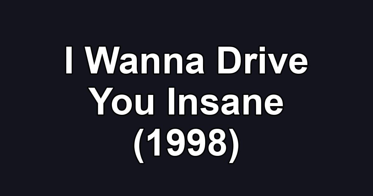 I Wanna Drive You Insane (1998)
