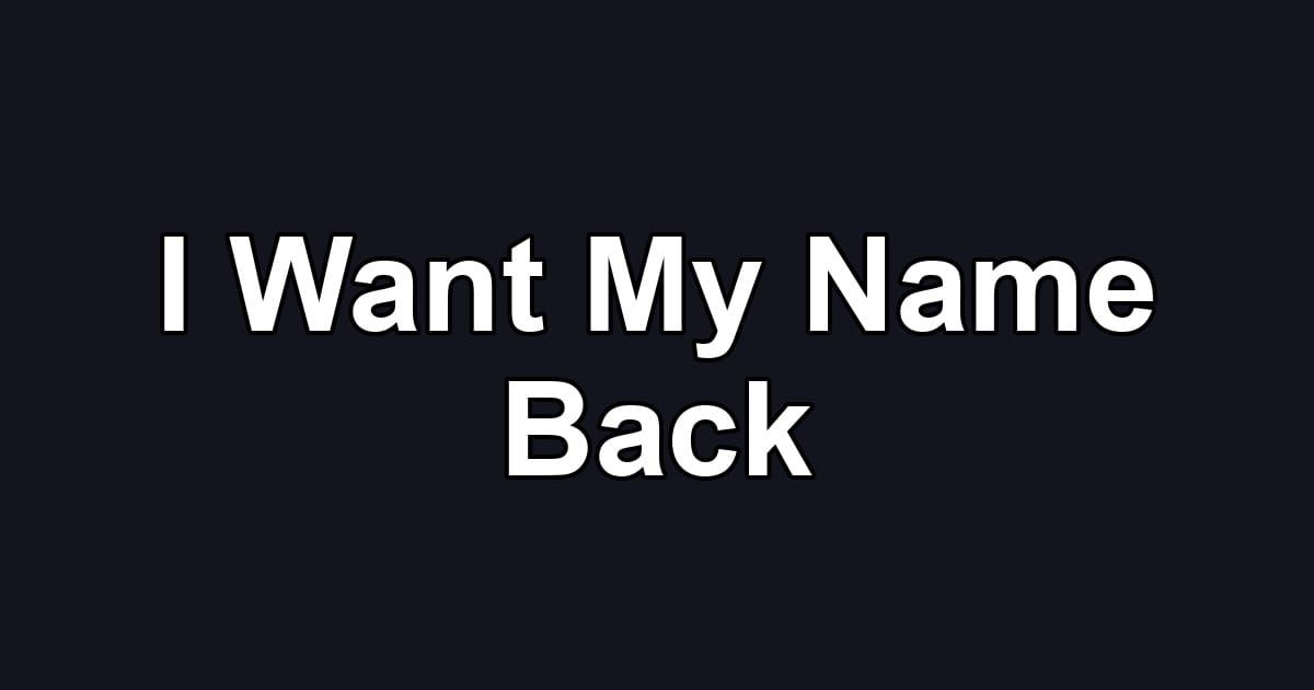 I Want My Name Back