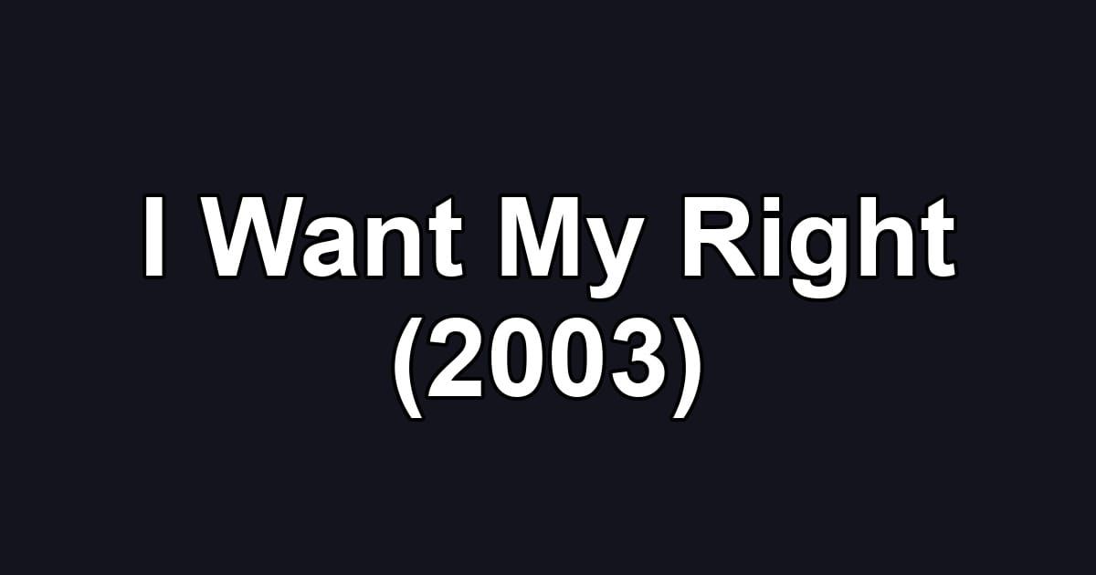 I Want My Right (2003)