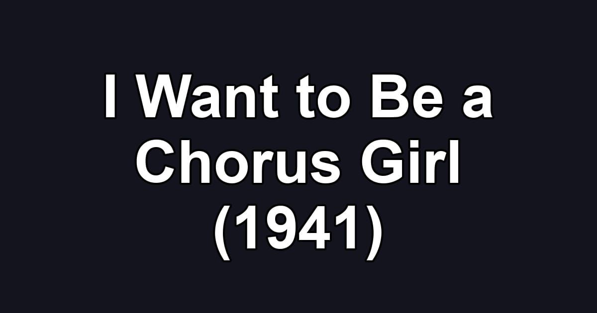 I Want to Be a Chorus Girl (1941)