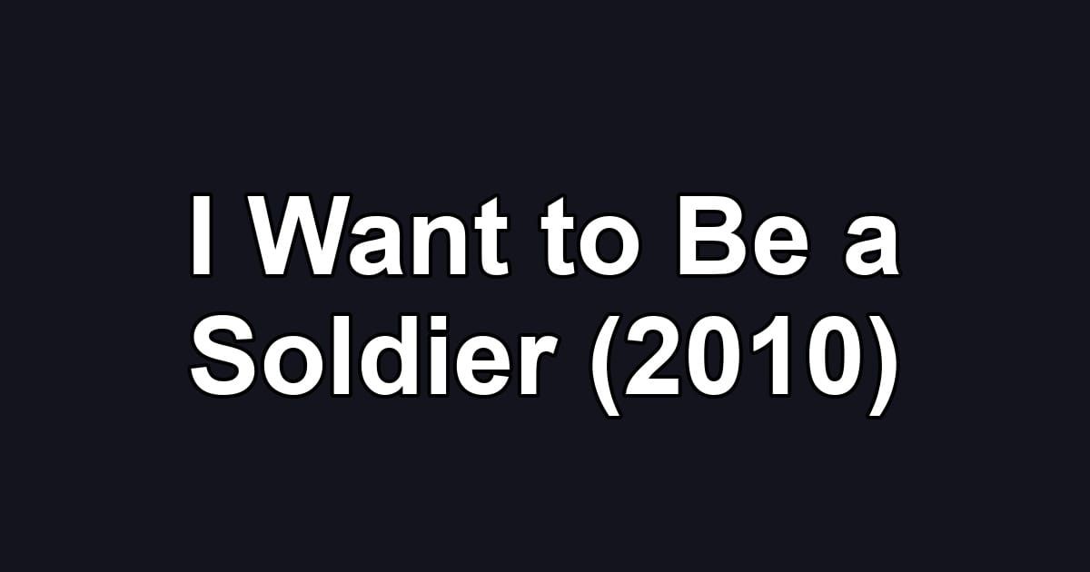 I Want to Be a Soldier (2010)