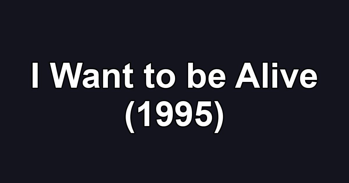 I Want to be Alive (1995)