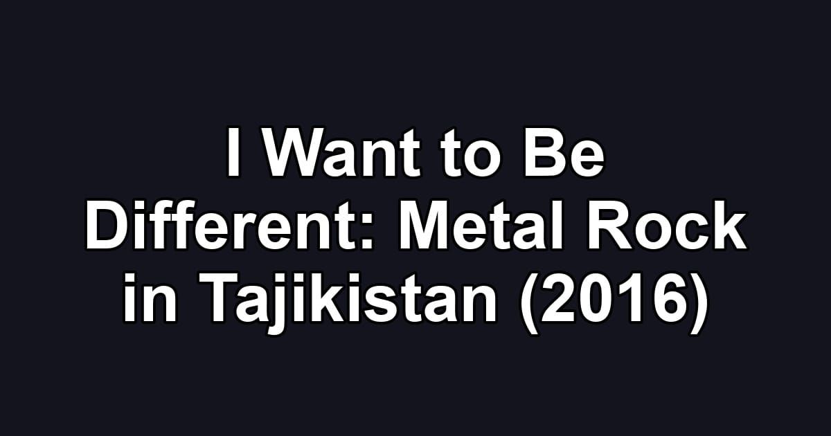 I Want to Be Different: Metal Rock in Tajikistan (2016)