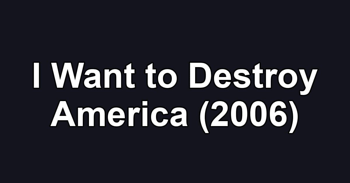 I Want to Destroy America (2006)