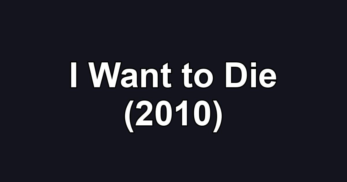 I Want to Die (2010)