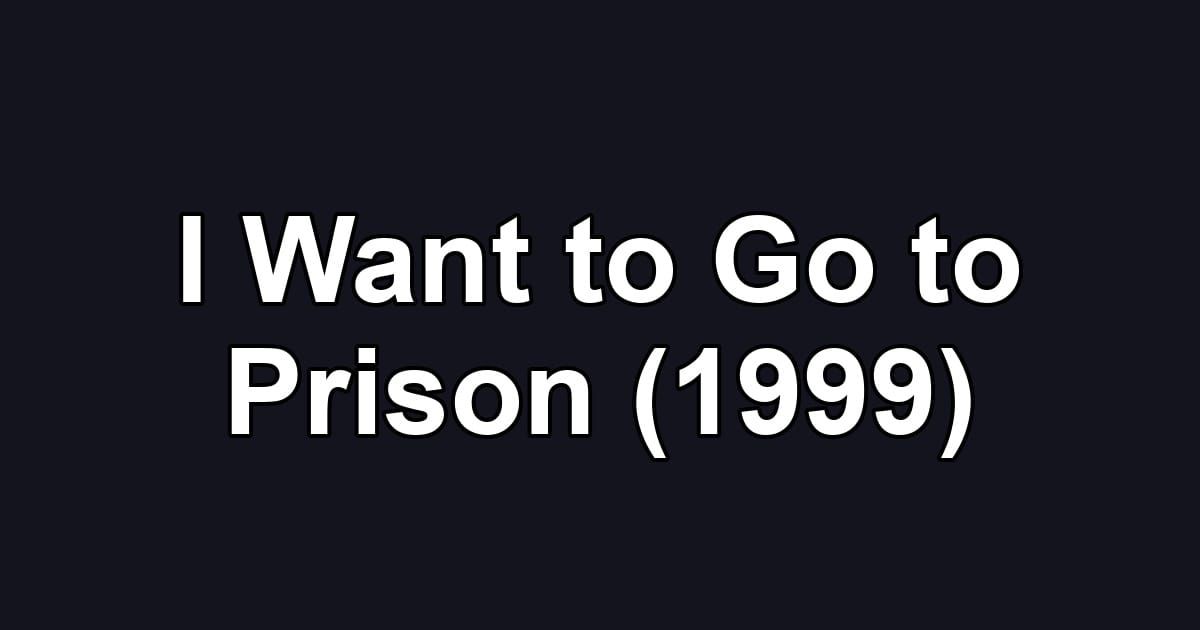 I Want to Go to Prison (1999)