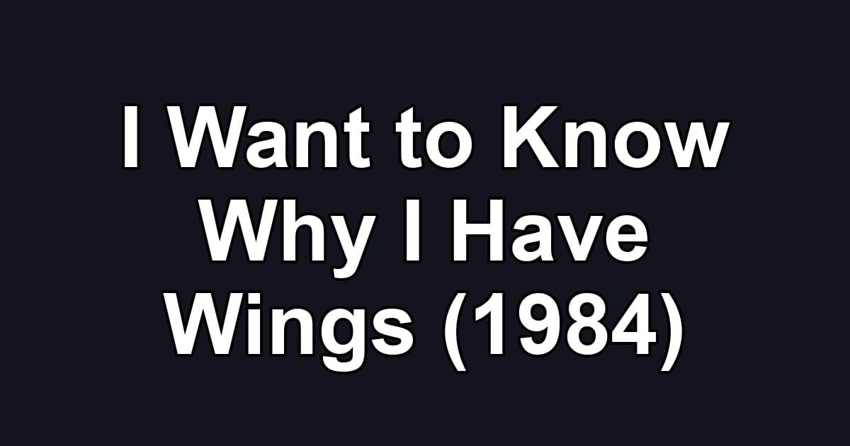 I Want to Know Why I Have Wings (1984)