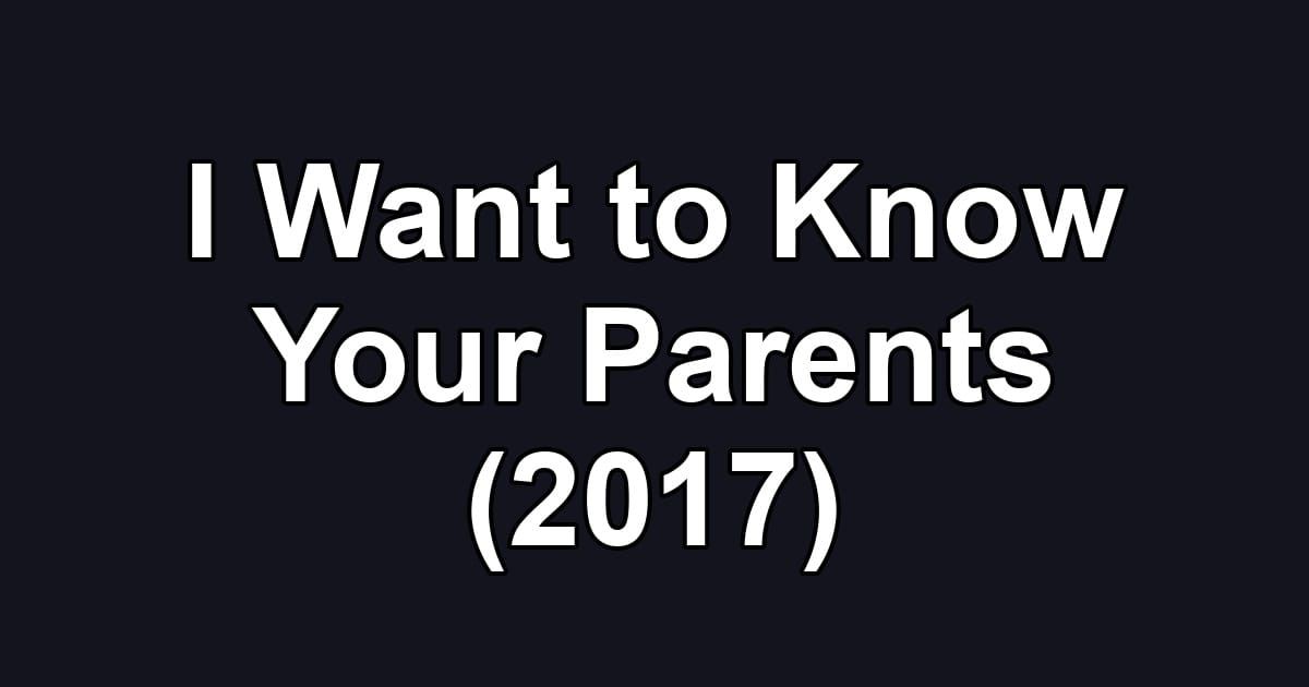I Want to Know Your Parents (2017)