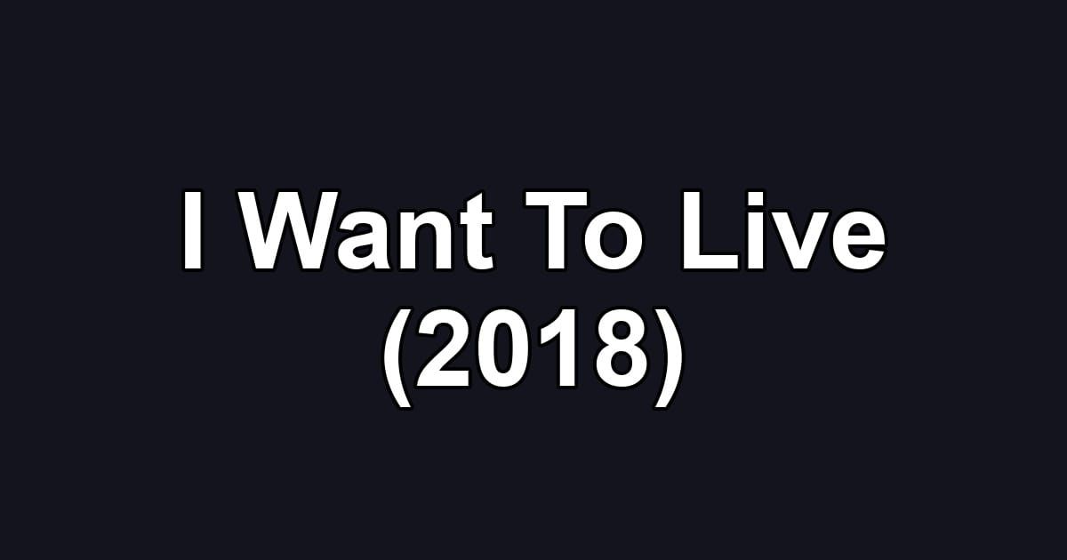 I Want To Live (2018)