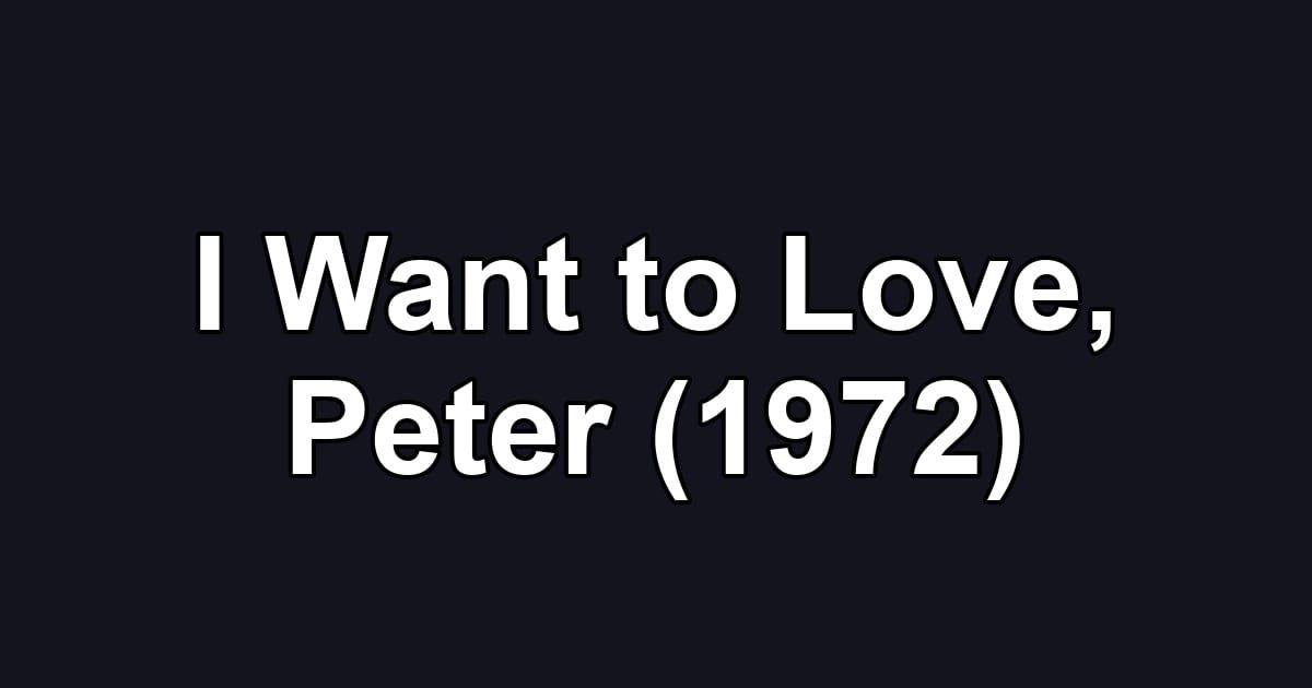 I Want to Love, Peter (1972)