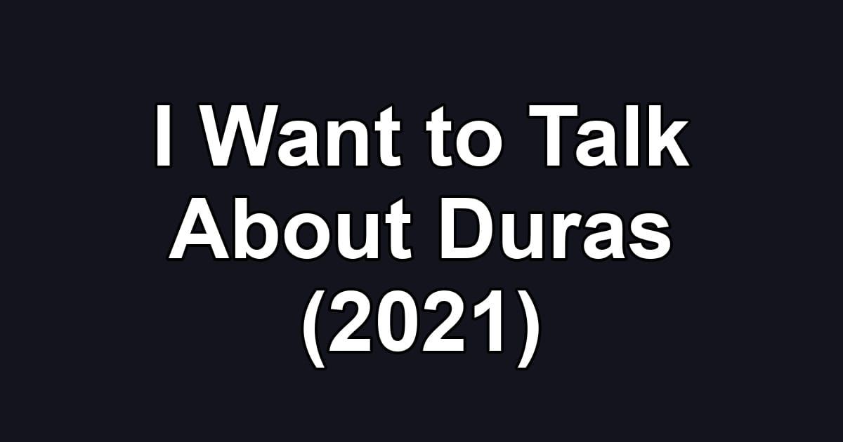 I Want to Talk About Duras (2021)