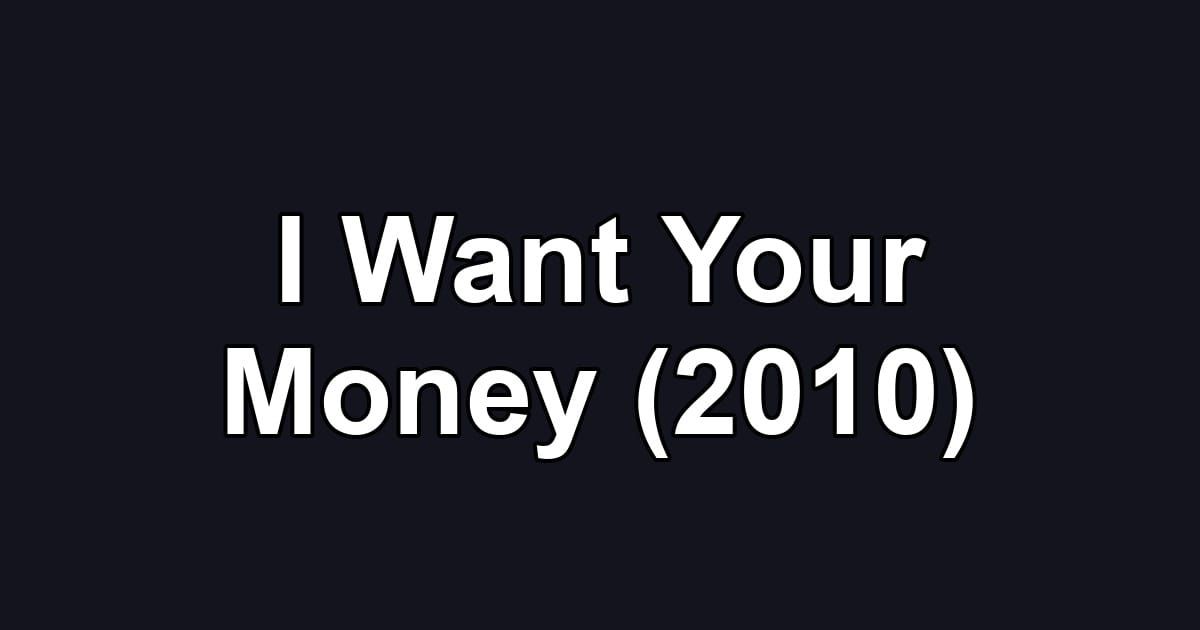 I Want Your Money (2010)