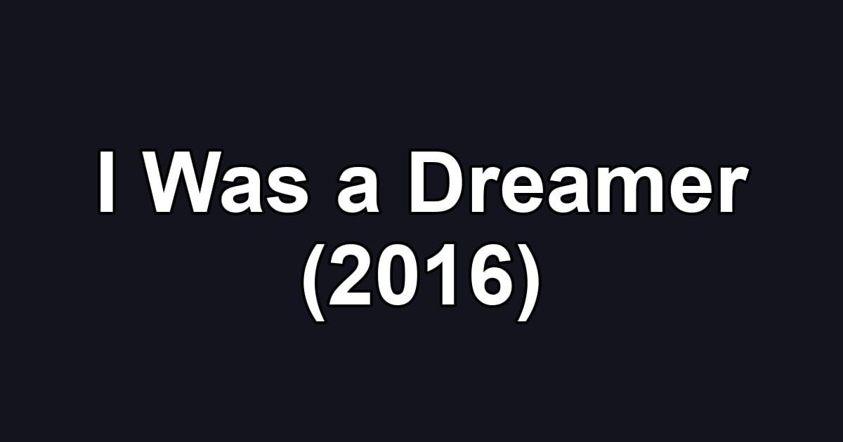 I Was a Dreamer (2016)
