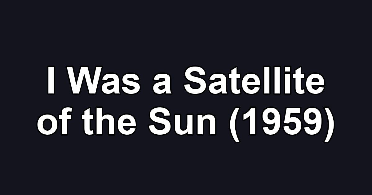 I Was a Satellite of the Sun (1959)