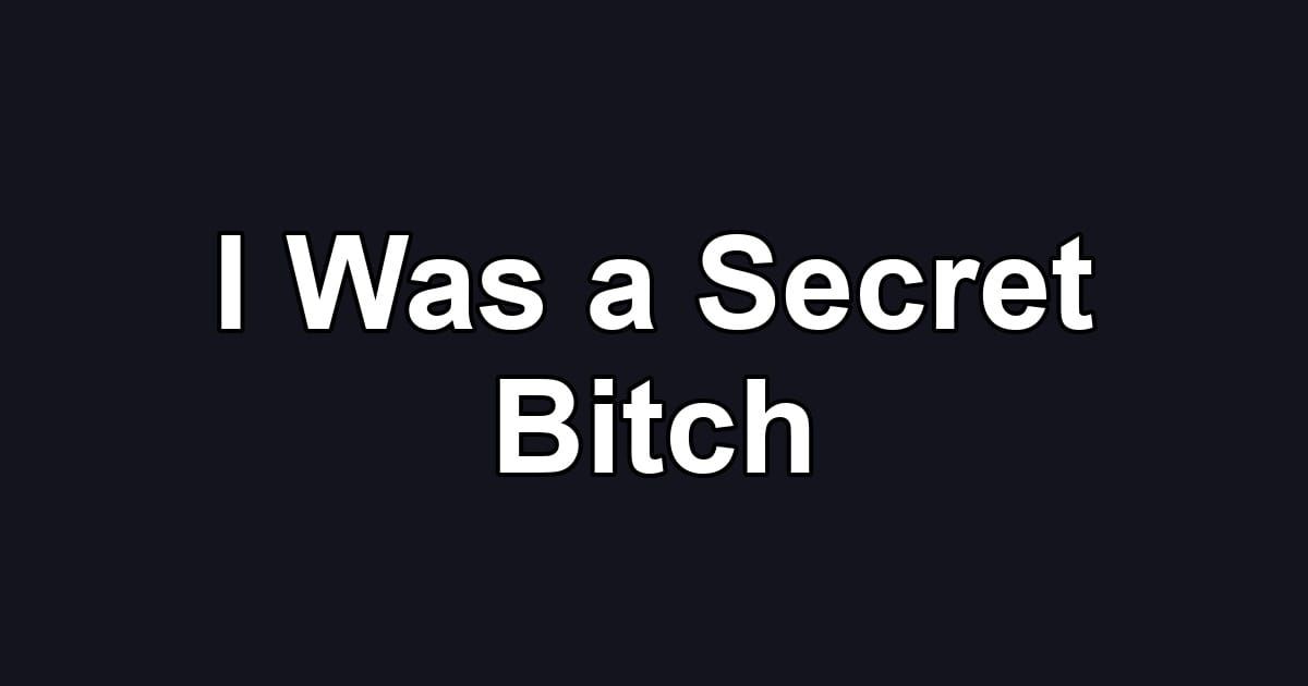 I Was a Secret Bitch