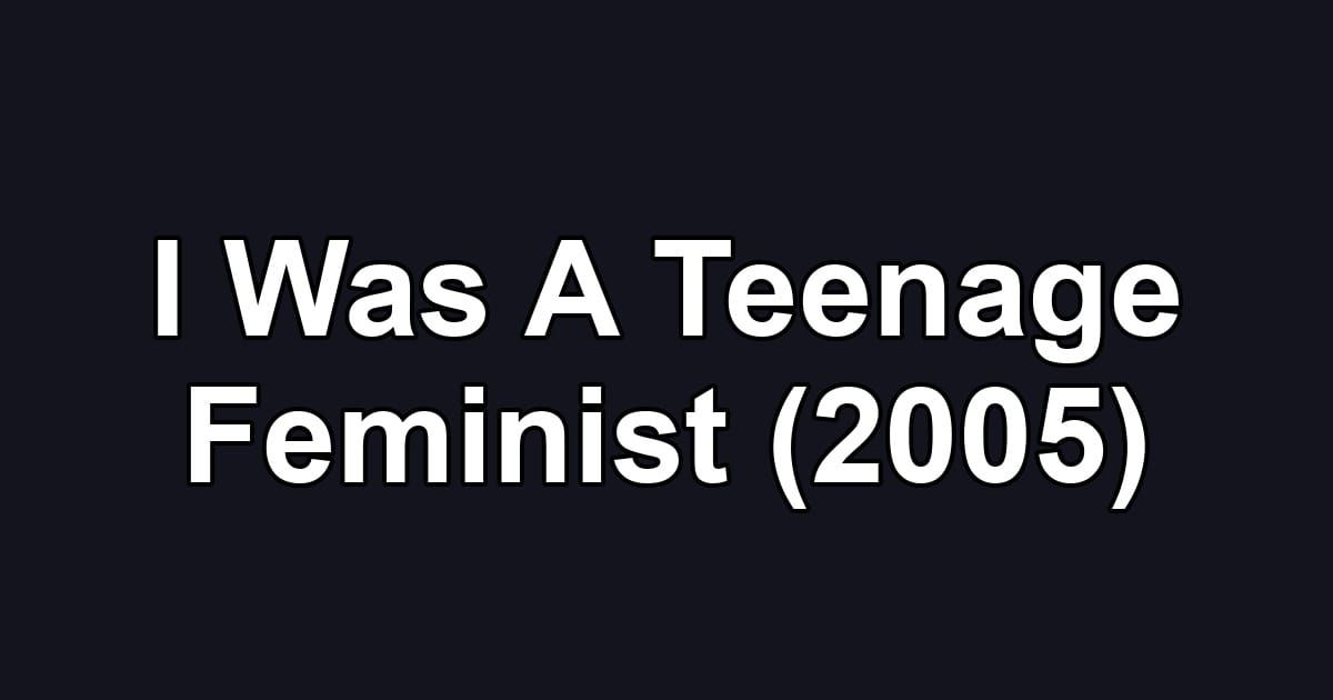 I Was A Teenage Feminist (2005)