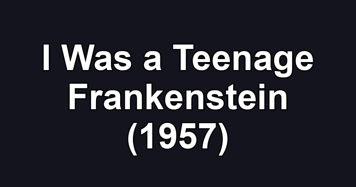 I Was a Teenage Frankenstein (1957)