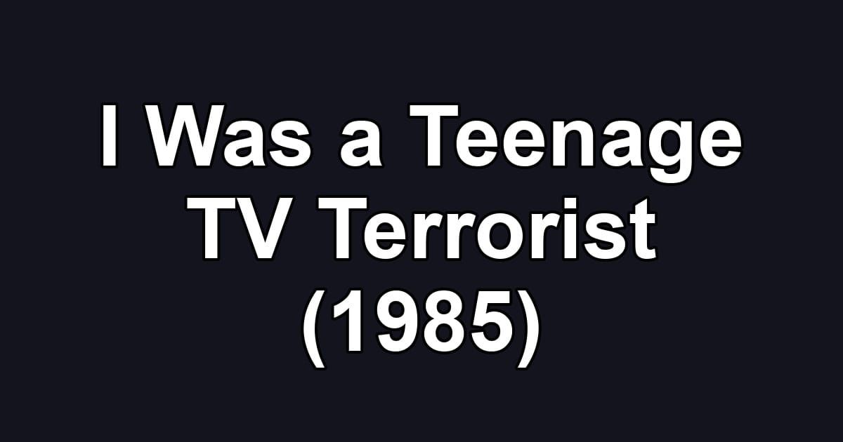 I Was a Teenage TV Terrorist (1985)
