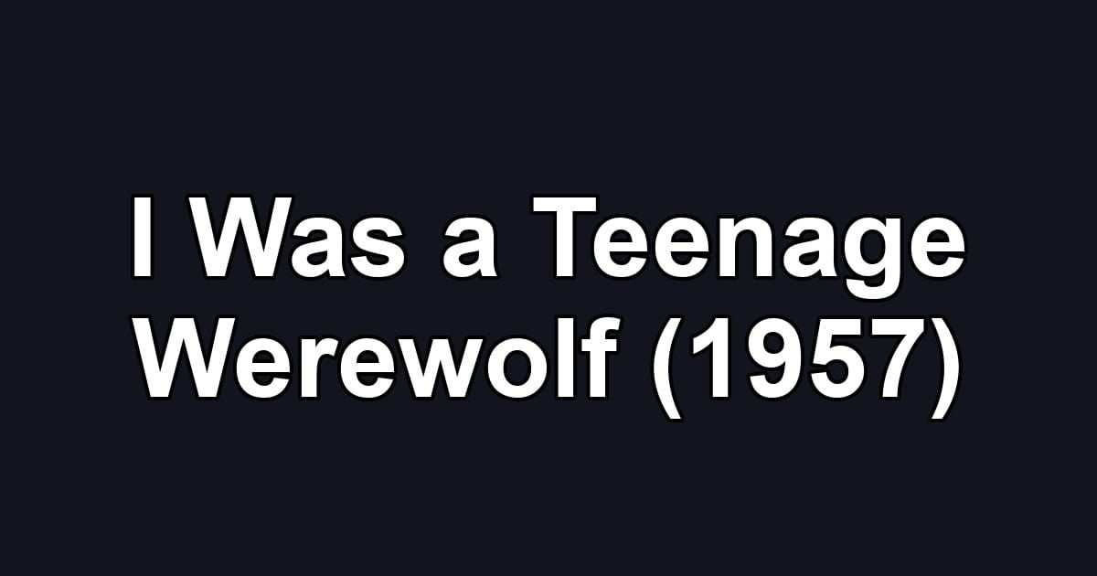 I Was a Teenage Werewolf (1957)