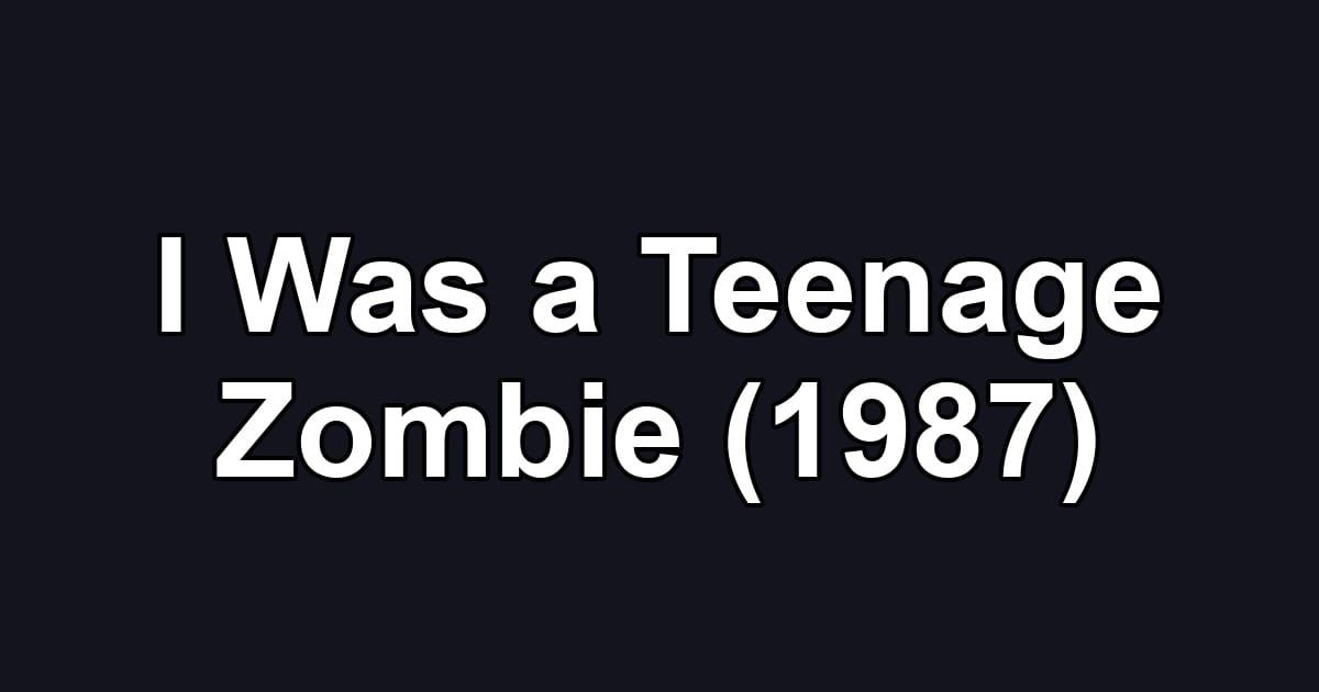 I Was a Teenage Zombie (1987)
