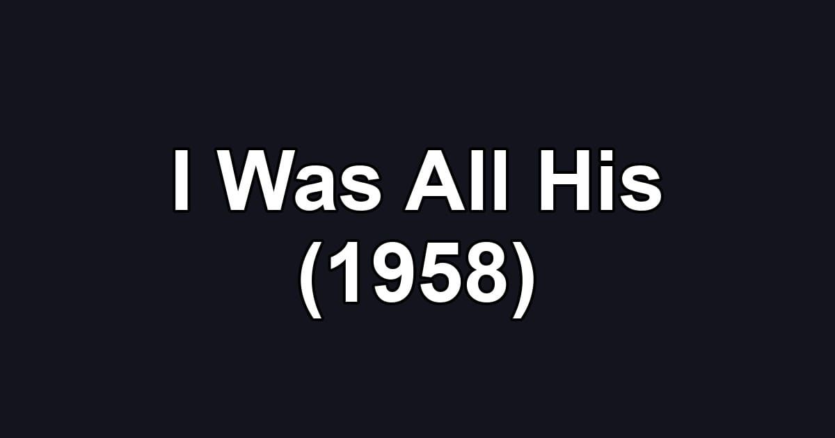 I Was All His (1958)