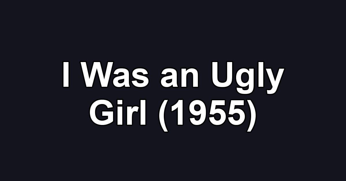 I Was an Ugly Girl (1955)