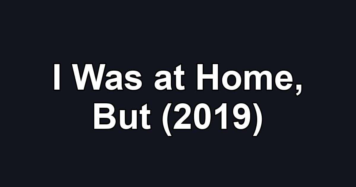 I Was at Home, But (2019)