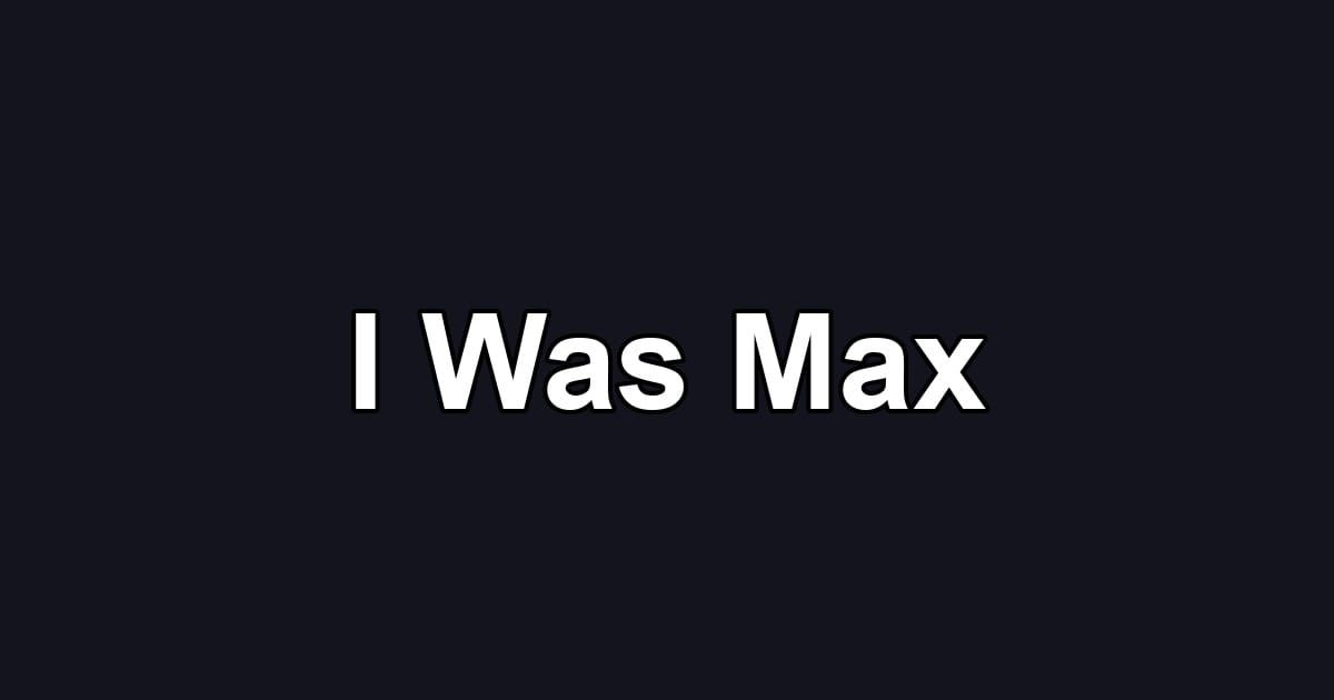 I Was Max