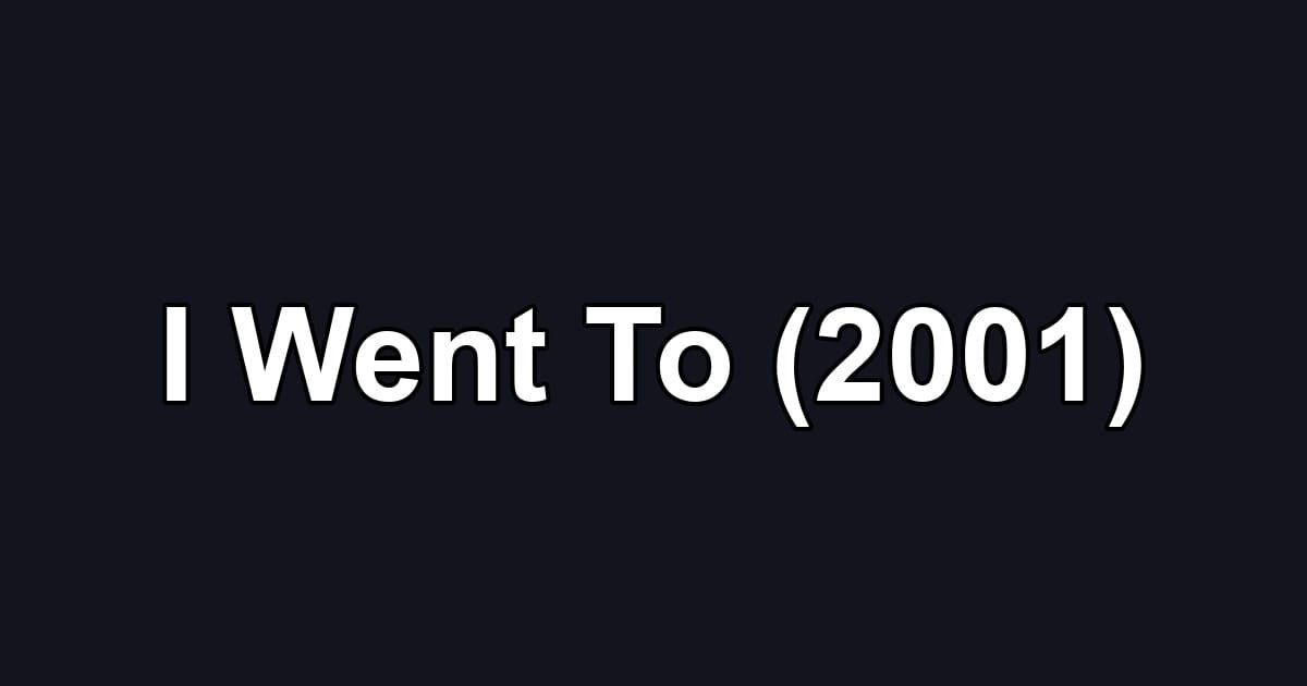 I Went To (2001)