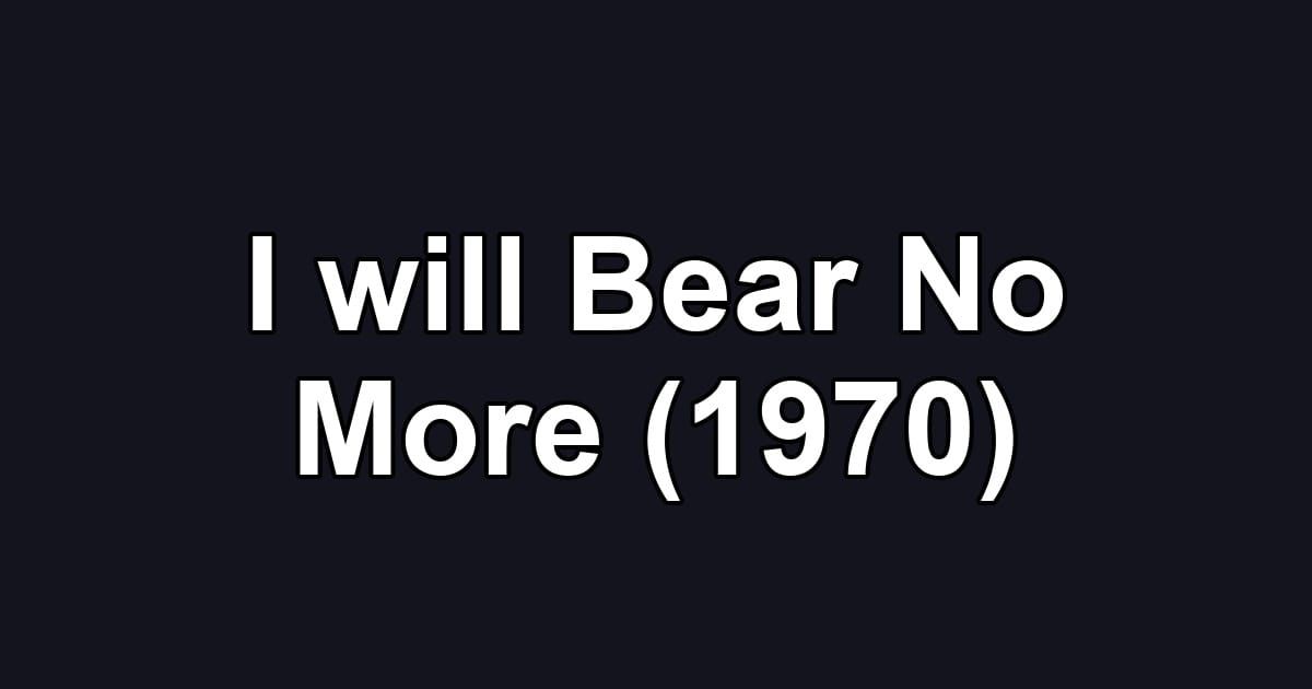 I will Bear No More (1970)